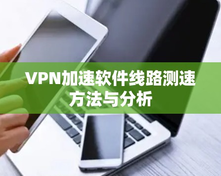 VPN加速软件线路测速方法与分析