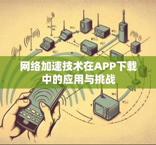 网络加速技术在APP下载中的应用与挑战
