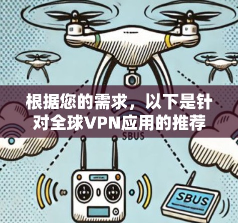 根据您的需求，以下是针对全球VPN应用的推荐，结合了安全性、隐私保护、服务器覆盖、速度以及多设备支持等因素