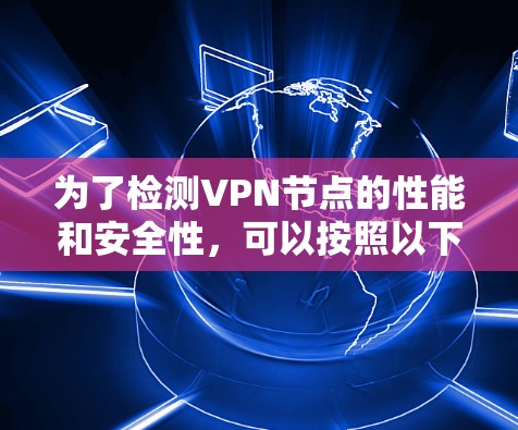 为了检测VPN节点的性能和安全性,可以按照以下步骤使用合适的工具