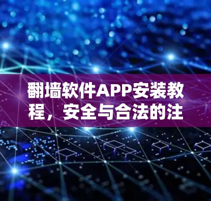 翻墙软件APP安装教程,安全与合法的注意事项 翻墙软件APP安装教程,安全与合法的注意事项
