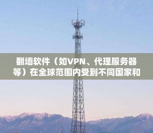 翻墙软件(如VPN、代理服务器等)在全球范围内受到不同国家和地区的限制,但在一些地区,用户可能会使用这些工具来绕过网络限制。以下是一些常见的翻墙软件及其排行情况(仅供参考,且需遵守相关法律法规)