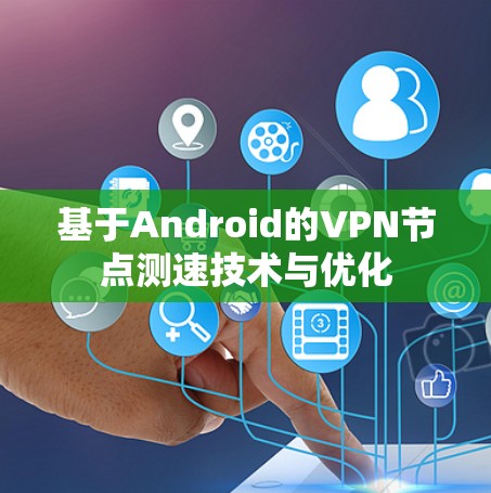 基于Android的VPN节点测速技术与优化