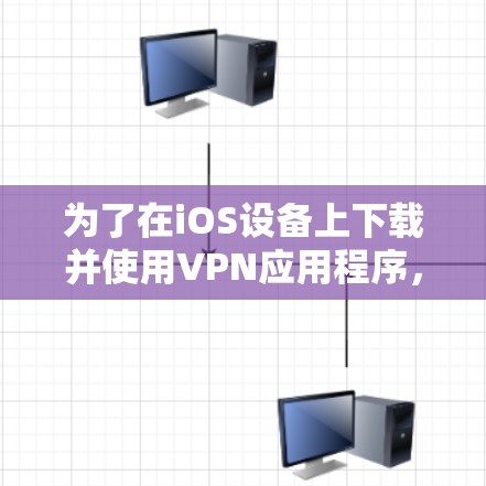 为了在iOS设备上下载并使用VPN应用程序,请按照以下步骤操作