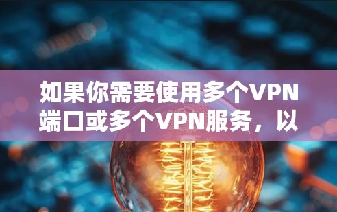 如果你需要使用多个VPN端口或多个VPN服务,以下是一些常用的工具和解决方案,能够帮助你在多个设备或多个服务器上同时使用VPN