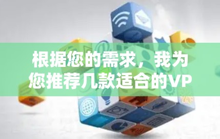 根据您的需求,我为您推荐几款适合的VPN浏览器工具,并附上详细说明和下载链接 根据您的需求,我为您推荐几款适合的VPN浏览器工具,并附上详细说明和下载链接