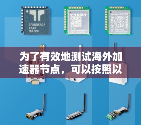 为了有效地测试海外加速器节点,可以按照以下步骤进行