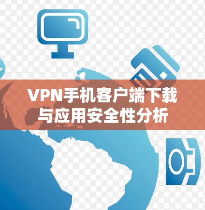 VPN手机客户端下载与应用安全性分析