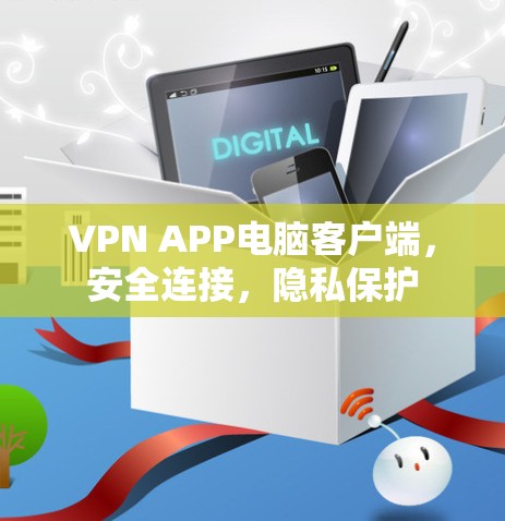 VPN APP电脑客户端,安全连接,隐私保护 VPN APP电脑客户端,安全连接,隐私保护