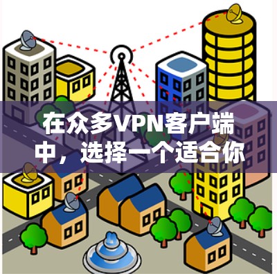 在众多VPN客户端中,选择一个适合你的可能需要根据你的需求来决定。以下是一些常见的免费VPN客户端推荐