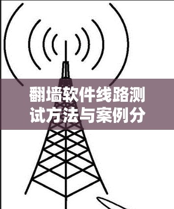 翻墙软件线路测试方法与案例分析