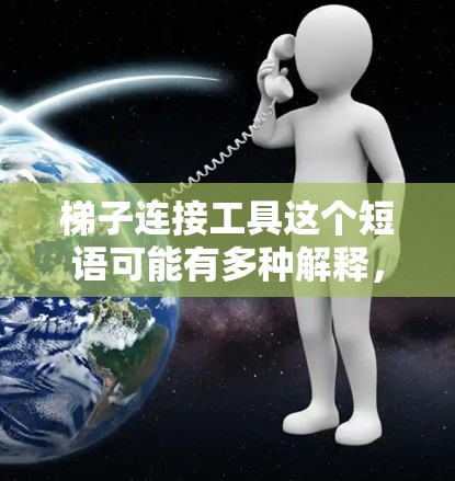 梯子连接工具这个短语可能有多种解释，但通常指的是使用梯子来连接或固定某些工具、组件或物体。根据不同的上下文，梯子连接工具可以指代不同的场景和工具。以下是一些可能的解释
