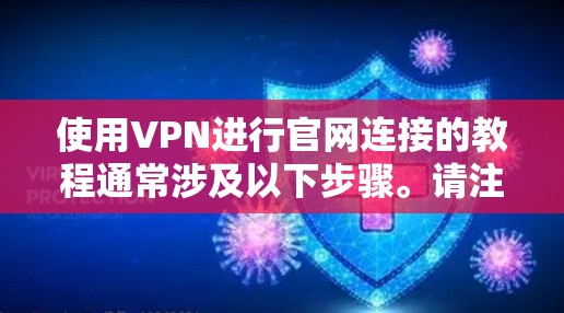使用VPN进行官网连接的教程通常涉及以下步骤。请注意,具体步骤可能因VPN服务提供商的不同而有所差异。以下是一个通用的VPN连接教程示例