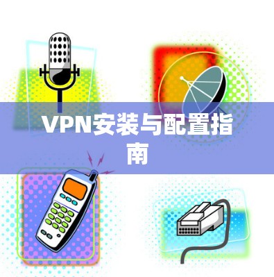 VPN安装与配置指南
