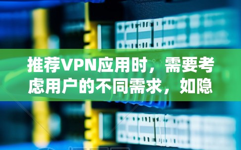 推荐VPN应用时，需要考虑用户的不同需求，如隐私保护、绕过地区限制、访问受限网站等。以下是一些推荐，涵盖免费和付费选项，并简要说明其优缺点