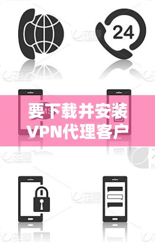 要下载并安装VPN代理客户端,请按照以下步骤操作