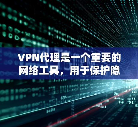 VPN代理是一个重要的网络工具,用于保护隐私和安全,绕过地理限制等多种用途。以下是对VPN代理的详细总结 VPN代理是一个重要的网络工具,用于保护隐私和安全,绕过地理限制等多种用途。以下是对VPN代理的详细总结