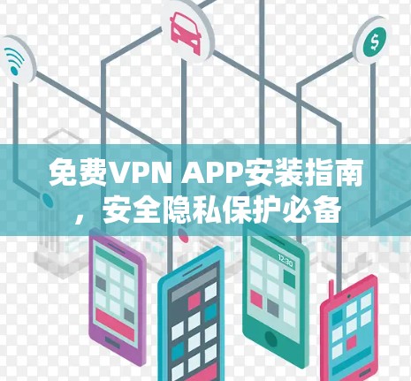 免费VPN APP安装指南,安全隐私保护必备 免费VPN APP安装指南,安全隐私保护必备