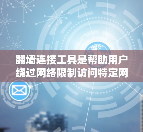 翻墙连接工具是帮助用户绕过网络限制访问特定网站或资源的工具,常见的包括VPN和代理服务器。以下是关于翻墙工具的详细说明和使用建议