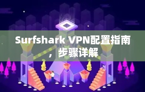 Surfshark VPN配置指南，步骤详解