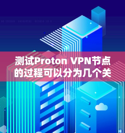 测试Proton VPN节点的过程可以分为几个关键步骤,每个步骤都有特定的测试方法和工具。以下是详细的步骤指南