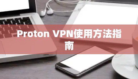 Proton VPN使用方法指南 Proton VPN使用方法指南