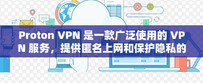 Proton VPN 是一款广泛使用的 VPN 服务，提供匿名上网和保护隐私的功能。以下是关于其手机客户端的详细信息和常见问题的解决方法