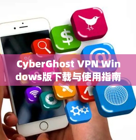 CyberGhost VPN Windows版下载与使用指南 CyberGhost VPN Windows版下载与使用指南