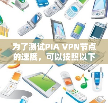 为了测试PIA VPN节点的速度,可以按照以下步骤进行 为了测试PIA VPN节点的速度,可以按照以下步骤进行
