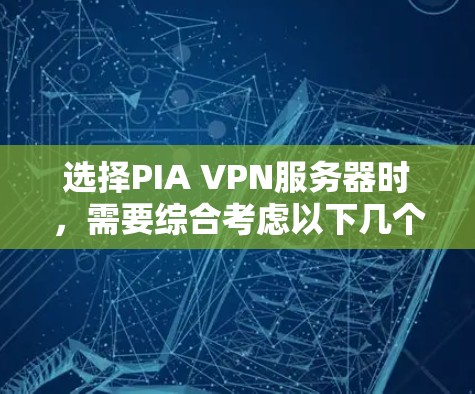 选择PIA VPN服务器时,需要综合考虑以下几个方面,以确保满足您的需求并提供良好的使用体验