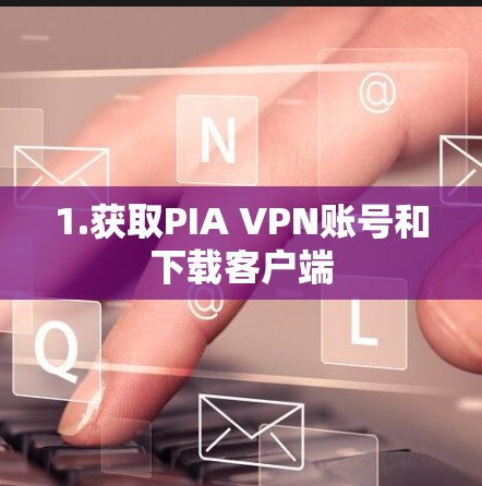1.获取PIA VPN账号和下载客户端