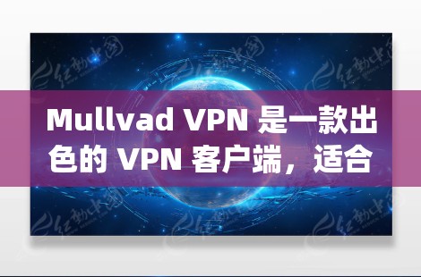 Mullvad VPN 是一款出色的 VPN 客户端,适合需要匿名 browsing 和增强隐私的用户。以下是对 Mullvad VPN 的详细分析和推荐理由