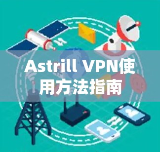 Astrill VPN使用方法指南