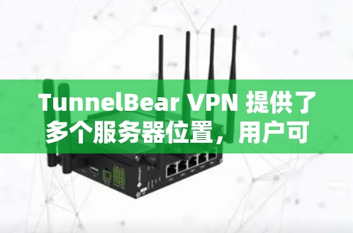 TunnelBear VPN 提供了多个服务器位置,用户可以根据自己的需求选择最适合的服务器。以下是一些常见的选择建议 TunnelBear VPN 提供了多个服务器位置,用户可以根据自己的需求选择最适合的服务器。以下是一些常见的选择建议