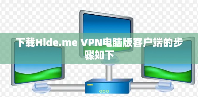 下载Hide.me VPN电脑版客户端的步骤如下 下载Hide.me VPN电脑版客户端的步骤如下