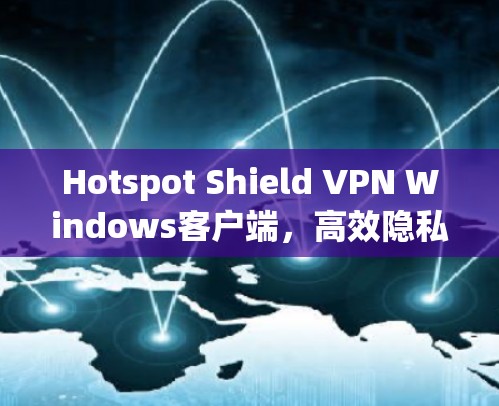 Hotspot Shield VPN Windows客户端,高效隐私保护解决方案 Hotspot Shield VPN Windows客户端,高效隐私保护解决方案