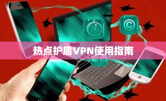 热点护盾VPN使用指南