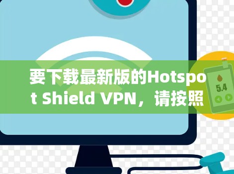 要下载最新版的Hotspot Shield VPN,请按照以下步骤操作 要下载最新版的Hotspot Shield VPN,请按照以下步骤操作
