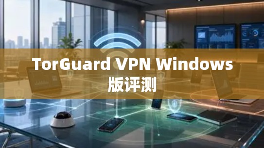 TorGuard VPN Windows版评测 TorGuard VPN Windows版评测
