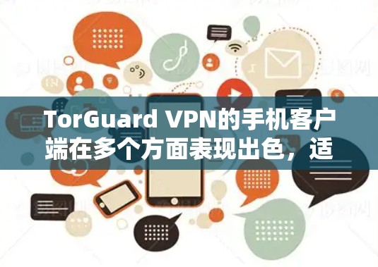 TorGuard VPN的手机客户端在多个方面表现出色,适合对隐私和安全有需求的用户。以下是对其的详细评价 TorGuard VPN的手机客户端在多个方面表现出色,适合对隐私和安全有需求的用户。以下是对其的详细评价