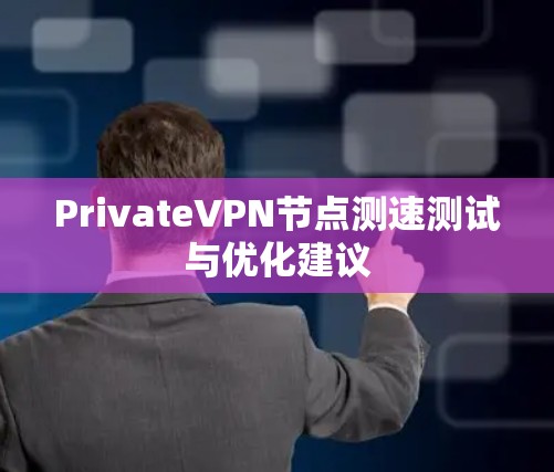 PrivateVPN节点测速测试与优化建议