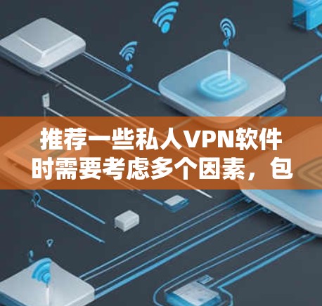 推荐一些私人VPN软件时需要考虑多个因素，包括隐私保护、网络速度、服务器覆盖、价格等。以下是一些知名且受欢迎的私人VPN软件推荐