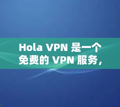 Hola VPN 是一个免费的 VPN 服务，用户可以通过它来保护隐私、匿名上网或访问被限制的内容。以下是 Hola VPN 的配置教程