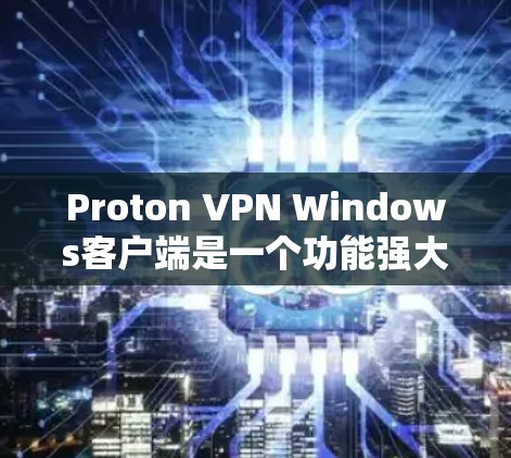 Proton VPN Windows客户端是一个功能强大且易于使用的VPN解决方案,适合各种用户,包括个人和企业用户。以下是对该客户端的详细分析和总结 Proton VPN Windows客户端是一个功能强大且易于使用的VPN解决方案,适合各种用户,包括个人和企业用户。以下是对该客户端的详细分析和总结