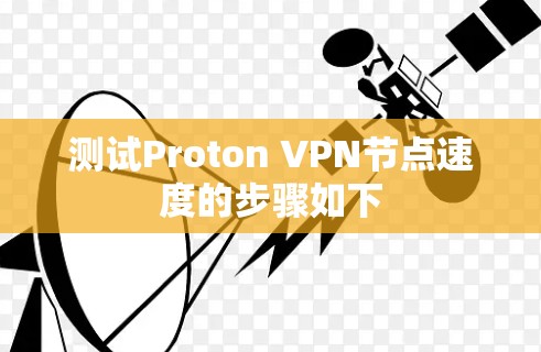 测试Proton VPN节点速度的步骤如下