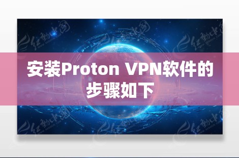 安装Proton VPN软件的步骤如下
