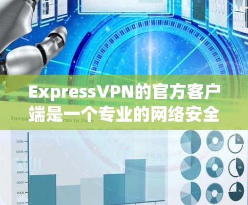 ExpressVPN的官方客户端是一个专业的网络安全软件,旨在帮助用户加密网络流量、保护隐私和安全。以下是其主要功能 ExpressVPN的官方客户端是一个专业的网络安全软件,旨在帮助用户加密网络流量、保护隐私和安全。以下是其主要功能