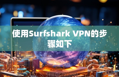 使用Surfshark VPN的步骤如下