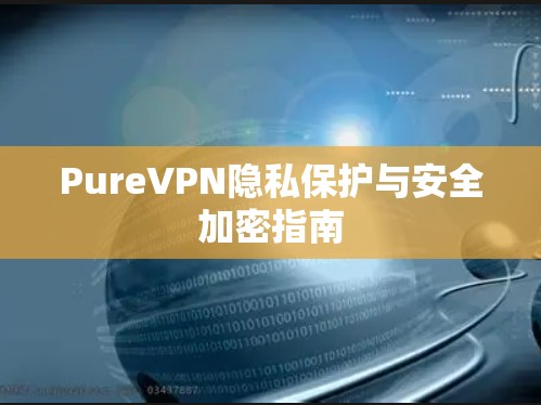 PureVPN隐私保护与安全加密指南