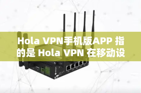 Hola VPN手机版APP 指的是 Hola VPN 在移动设备上的应用程序。Hola VPN 是一款流行的 VPN 服务,可以帮助用户 保持匿名,保护隐私,unblock 访问受限的内容